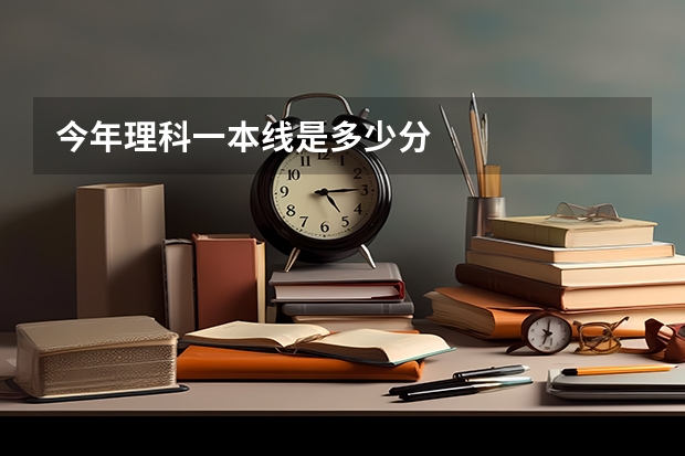 今年理科一本线是多少分