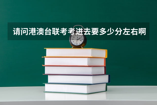 请问港澳台联考考进去要多少分左右啊