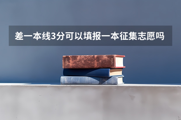 差一本线3分可以填报一本征集志愿吗？有希望被录取吗？