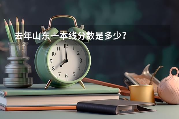去年山东一本线分数是多少?