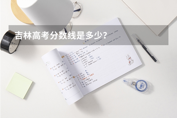 吉林高考分数线是多少？