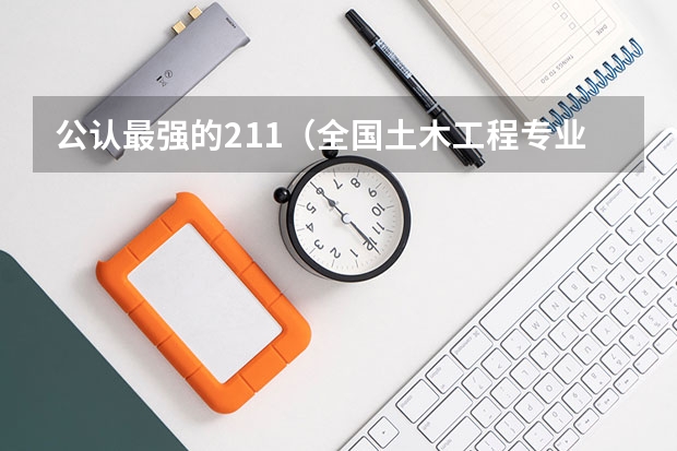 公认最强的211（全国土木工程专业大学排名）