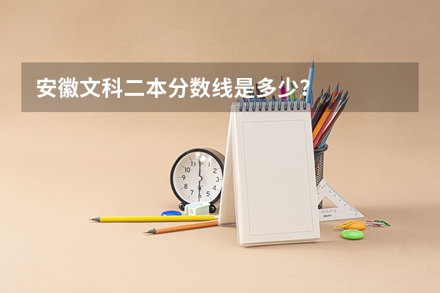 安徽文科二本分数线是多少？