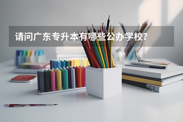 请问广东专升本有哪些公办学校?