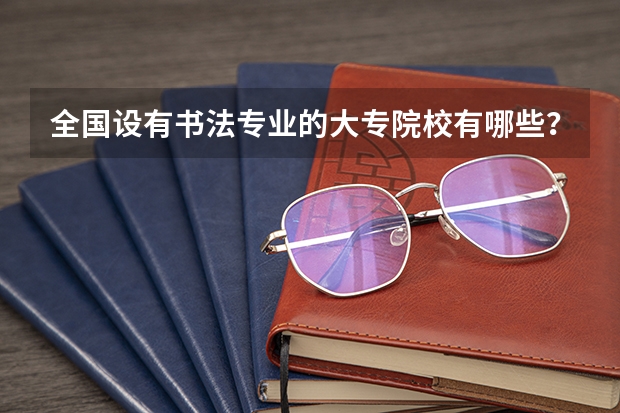 全国设有书法专业的大专院校有哪些？