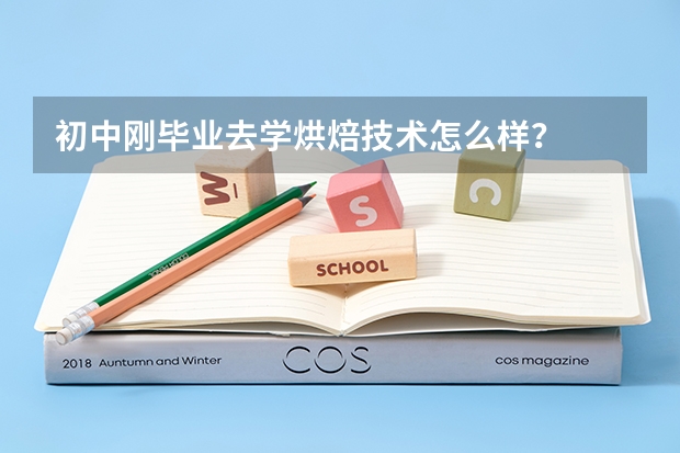 初中刚毕业去学烘焙技术怎么样?