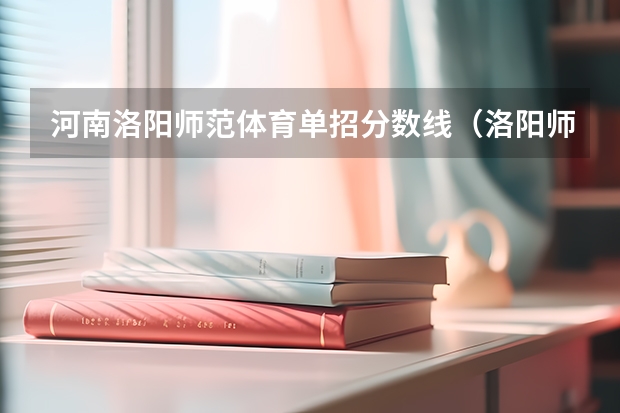 河南洛阳师范体育单招分数线(洛阳师范学院排球体育单招录取分数线)