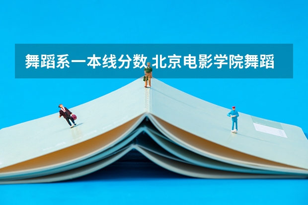 舞蹈系一本线分数 北京电影学院舞蹈系分数线