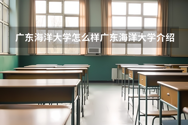 广东海洋大学怎么样广东海洋大学介绍