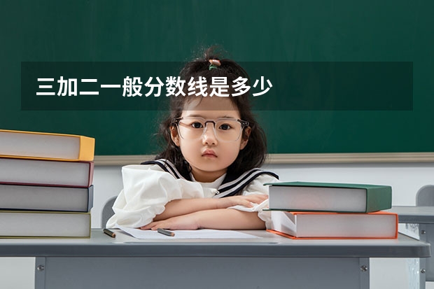 三加二一般分数线是多少