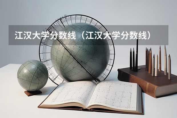 江汉大学分数线(江汉大学分数线)