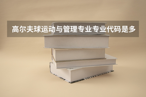 高尔夫球运动与管理专业专业代码是多少