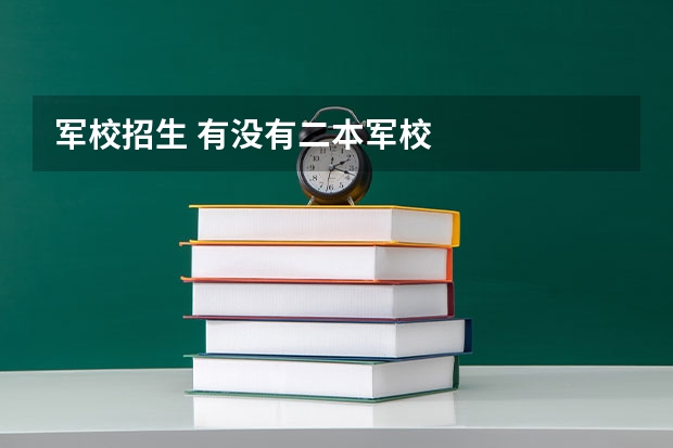 军校招生 有没有二本军校