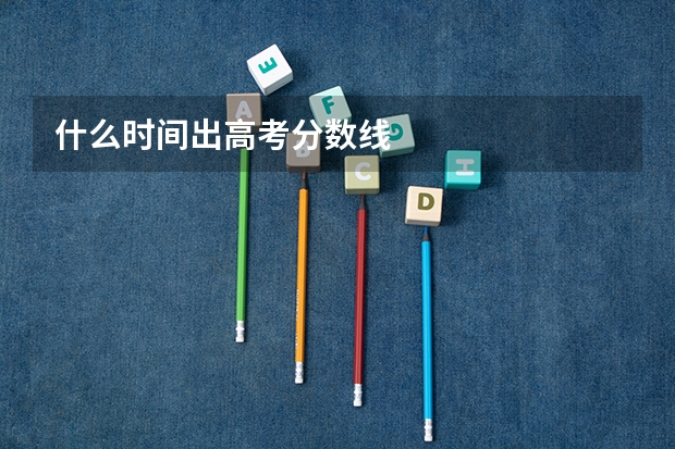 什么时间出高考分数线