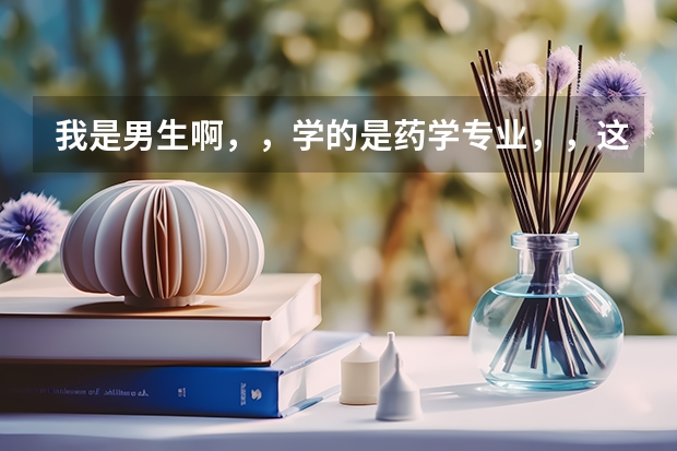 我是男生啊,,学的是药学专业,,这个专业怎么样啊?