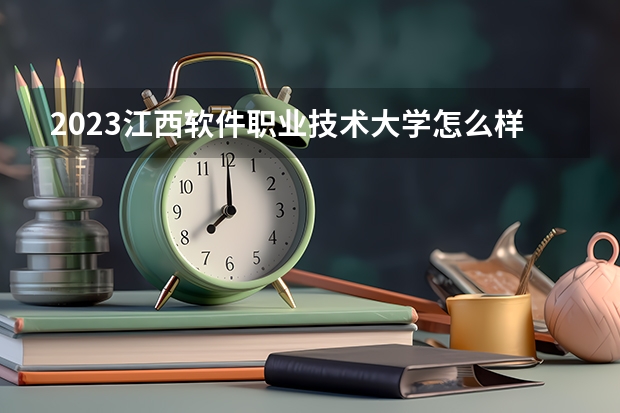 2023江西软件职业技术大学怎么样、好不好
