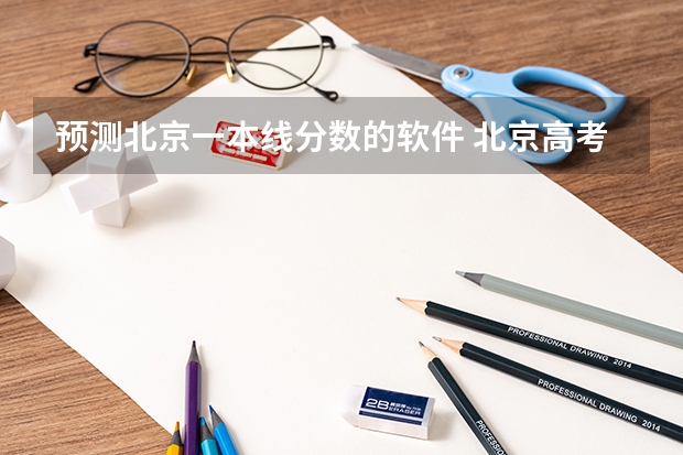 预测北京一本线分数的软件 北京高考一本分数线2023