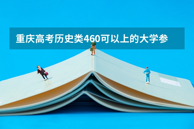 重庆高考历史类460可以上的大学参考名单