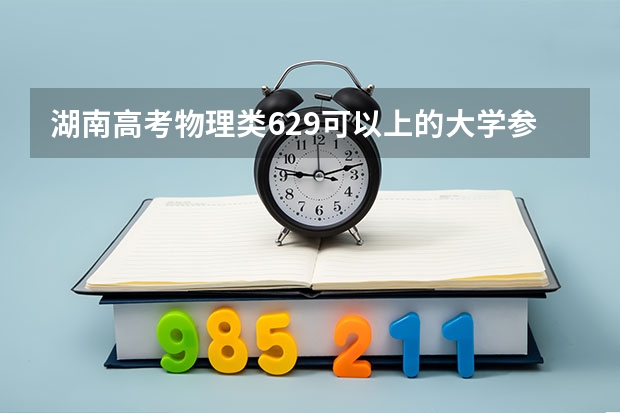 湖南高考物理类629可以上的大学参考名单