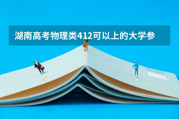湖南高考物理类412可以上的大学参考名单