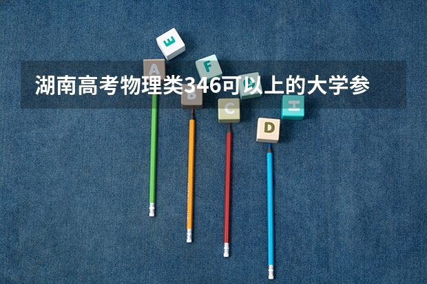 湖南高考物理类346可以上的大学参考名单
