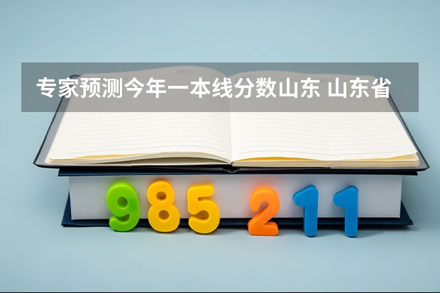 专家预测今年一本线分数山东 山东省14年高考预测分数线