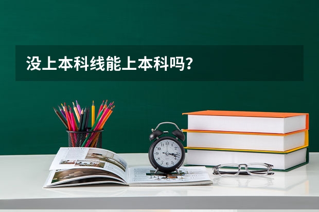 没上本科线能上本科吗？