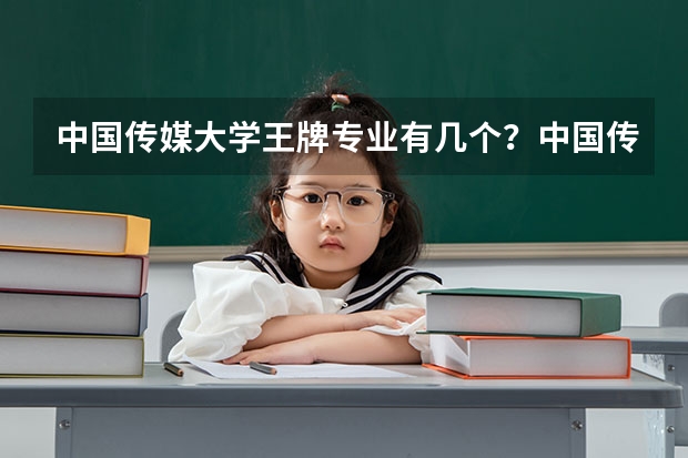 中国传媒大学王牌专业有几个?中国传媒大学就业前景怎么样?