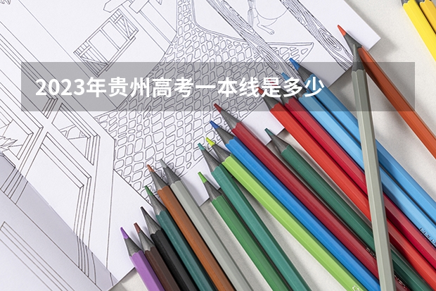2023年贵州高考一本线是多少