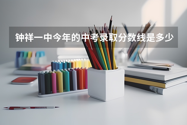 钟祥一中今年的中考录取分数线是多少啊?急