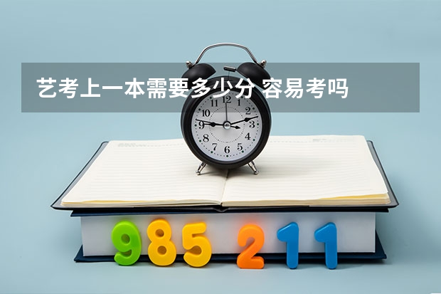 艺考上一本需要多少分 容易考吗