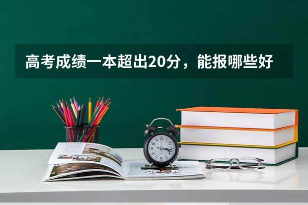 高考成绩一本超出20分，能报哪些好大学