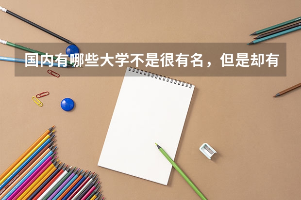 国内有哪些大学不是很有名，但是却有很牛的专业？