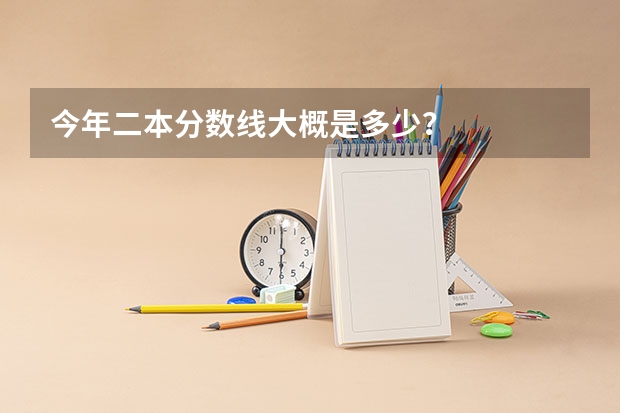 今年二本分数线大概是多少？