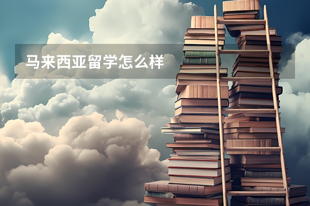 马来西亚留学怎么样