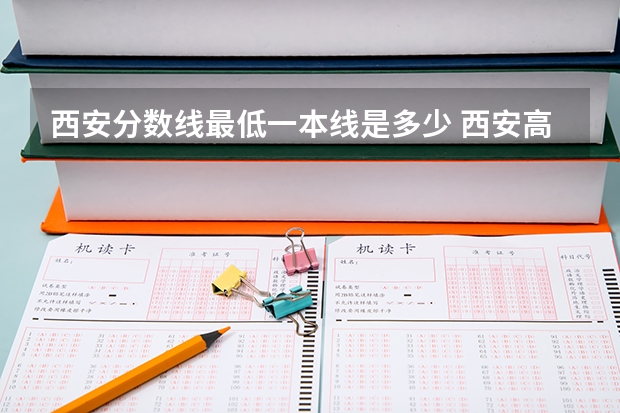 西安分数线最低一本线是多少 西安高考分数线