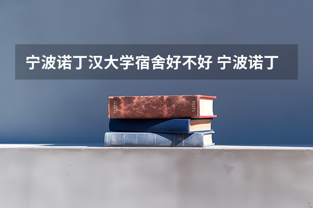 宁波诺丁汉大学宿舍好不好 宁波诺丁汉大学学费贵不贵
