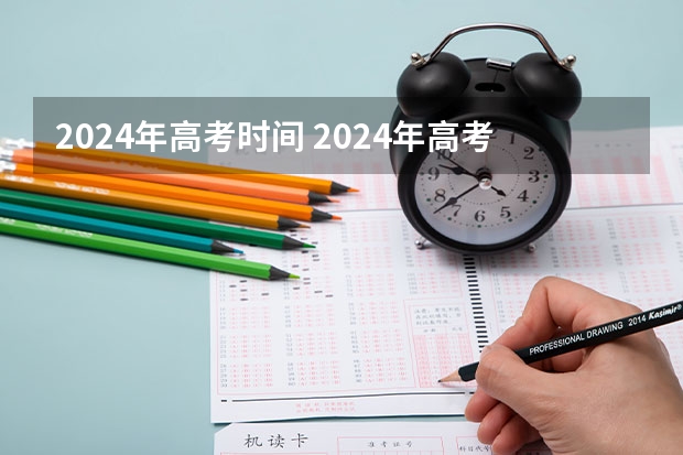 2024年高考时间 2024年高考是否会延长至6月10日?