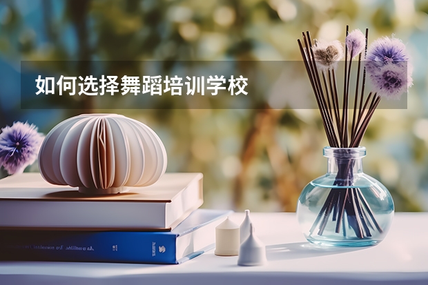 如何选择舞蹈培训学校