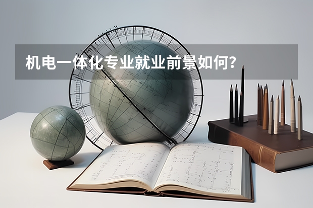 机电一体化专业就业前景如何？