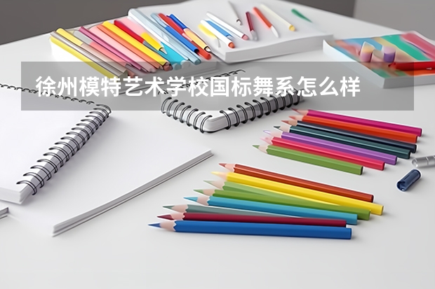 徐州模特艺术学校国标舞系怎么样