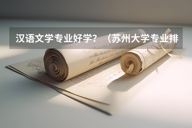 汉语文学专业好学？（苏州大学专业排名一览表）