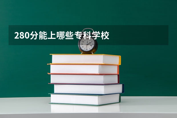 280分能上哪些专科学校
