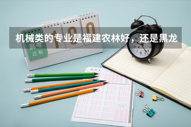 机械类的专业是福建农林好,还是黑龙江大学好呢??