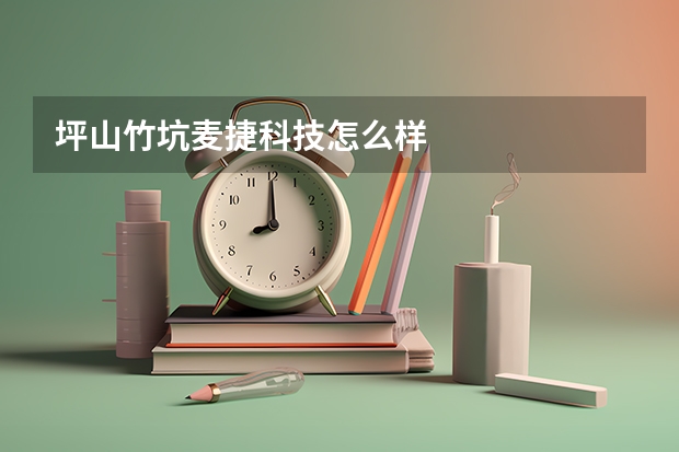 坪山竹坑麦捷科技怎么样