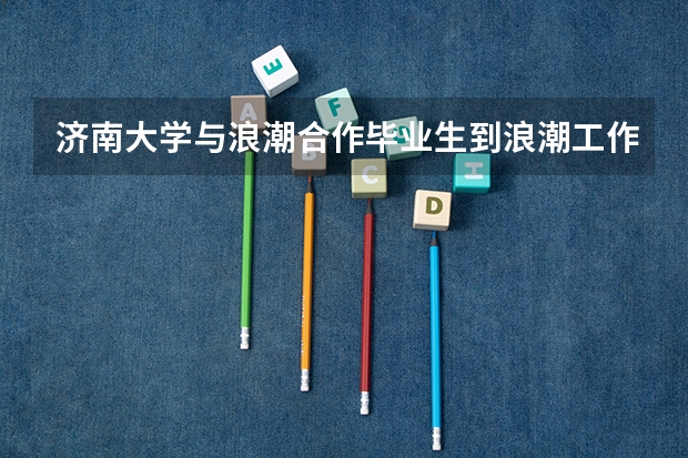 济南大学与浪潮合作毕业生到浪潮工作吗