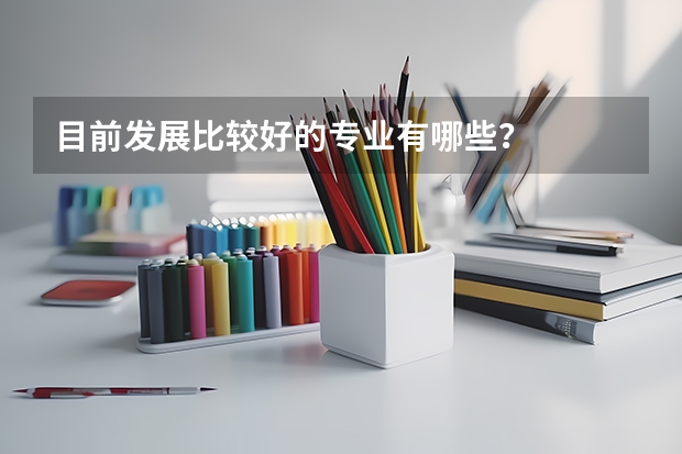 目前发展比较好的专业有哪些?