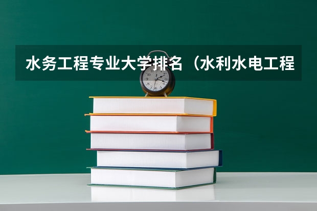 水务工程专业大学排名（水利水电工程考研学校排名）