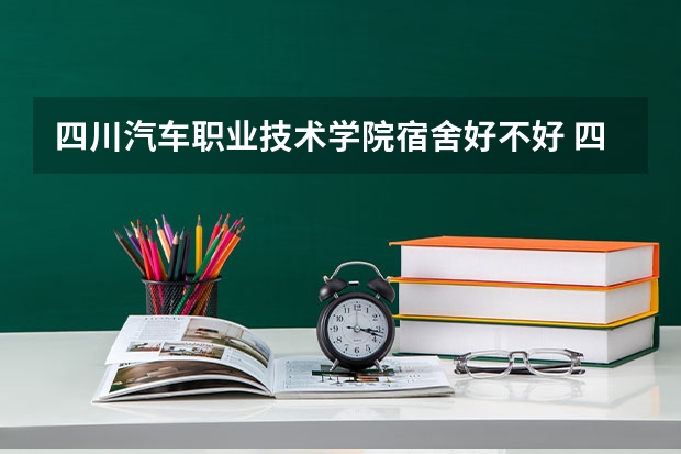 四川汽车职业技术学院宿舍好不好 四川汽车职业技术学院学费贵不贵