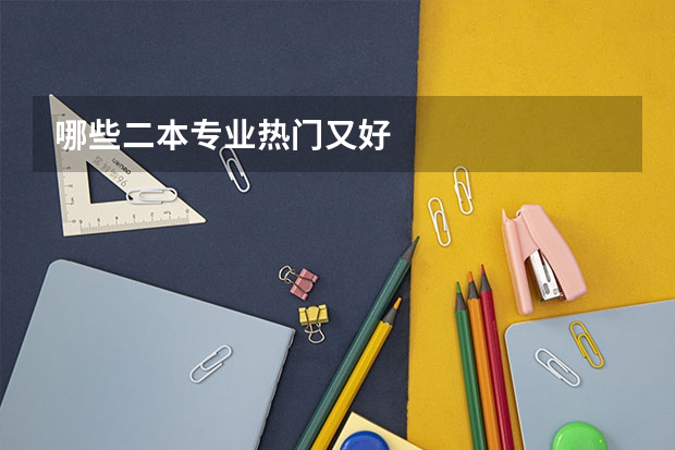 哪些二本专业热门又好